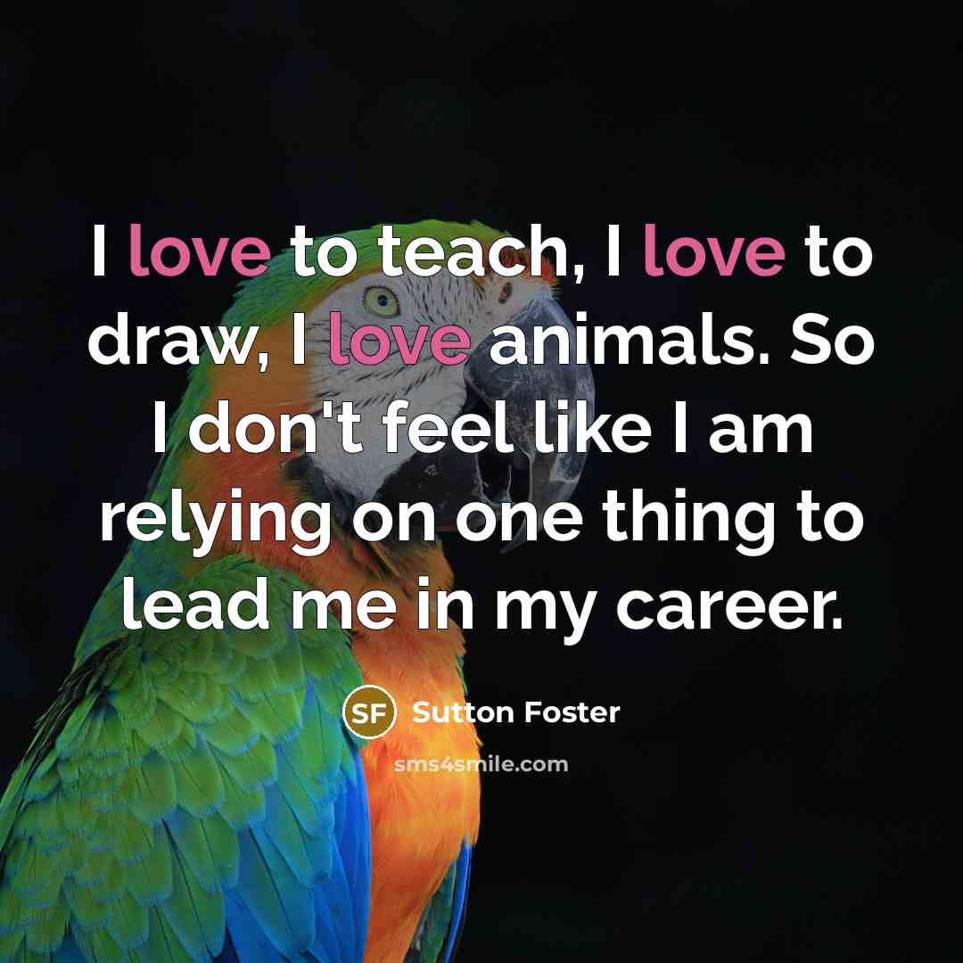 “I love to teach, I love to draw, I love…” quote by Sutton Foster