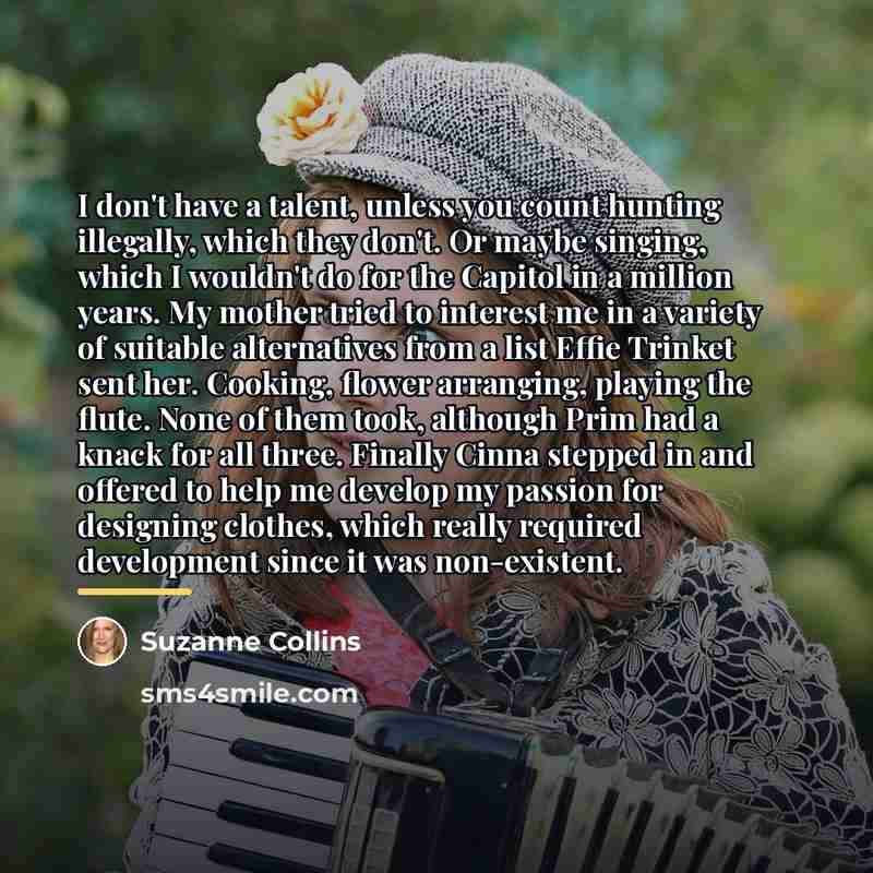 “I don't have a talent, unless you count hunting illegally,…” quote by Suzanne Collins