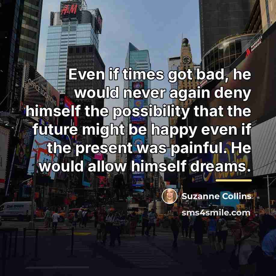 “Even if times got bad, he would never again deny…” quote by Suzanne Collins