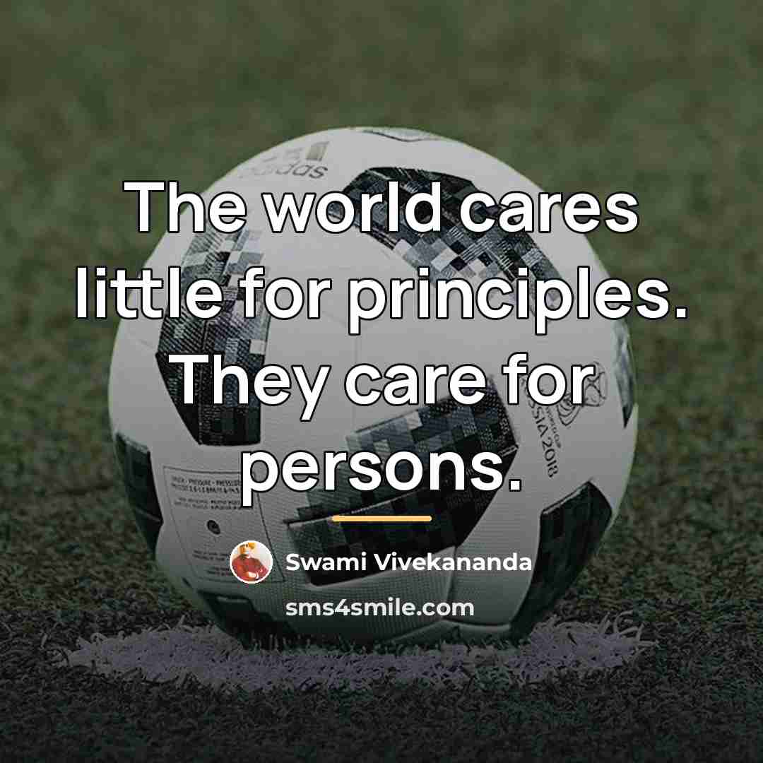 “The world cares little for principles. They care for persons.…” quote by Swami Vivekananda