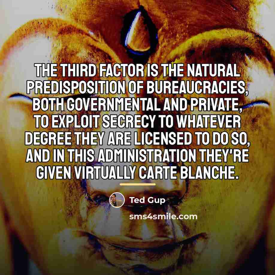 “The third factor is the natural predisposition of bureaucracies, both…” quote by Ted Gup