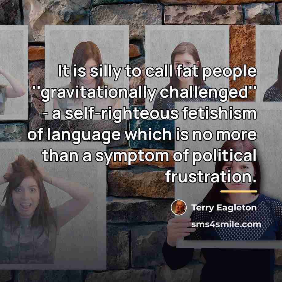 “It is silly to call fat people ''gravitationally challenged'' -…” quote by Terry Eagleton