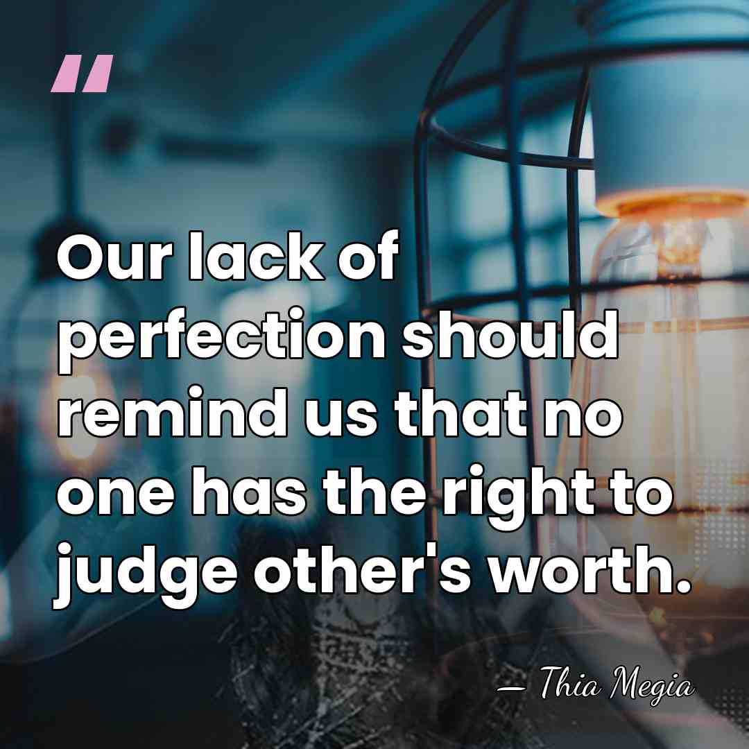 Our lack of perfection should remind us that no one has the&hellip; - Thia Megia