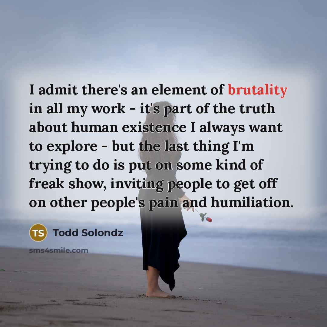 “I admit there's an element of brutality in all my…” quote by Todd Solondz