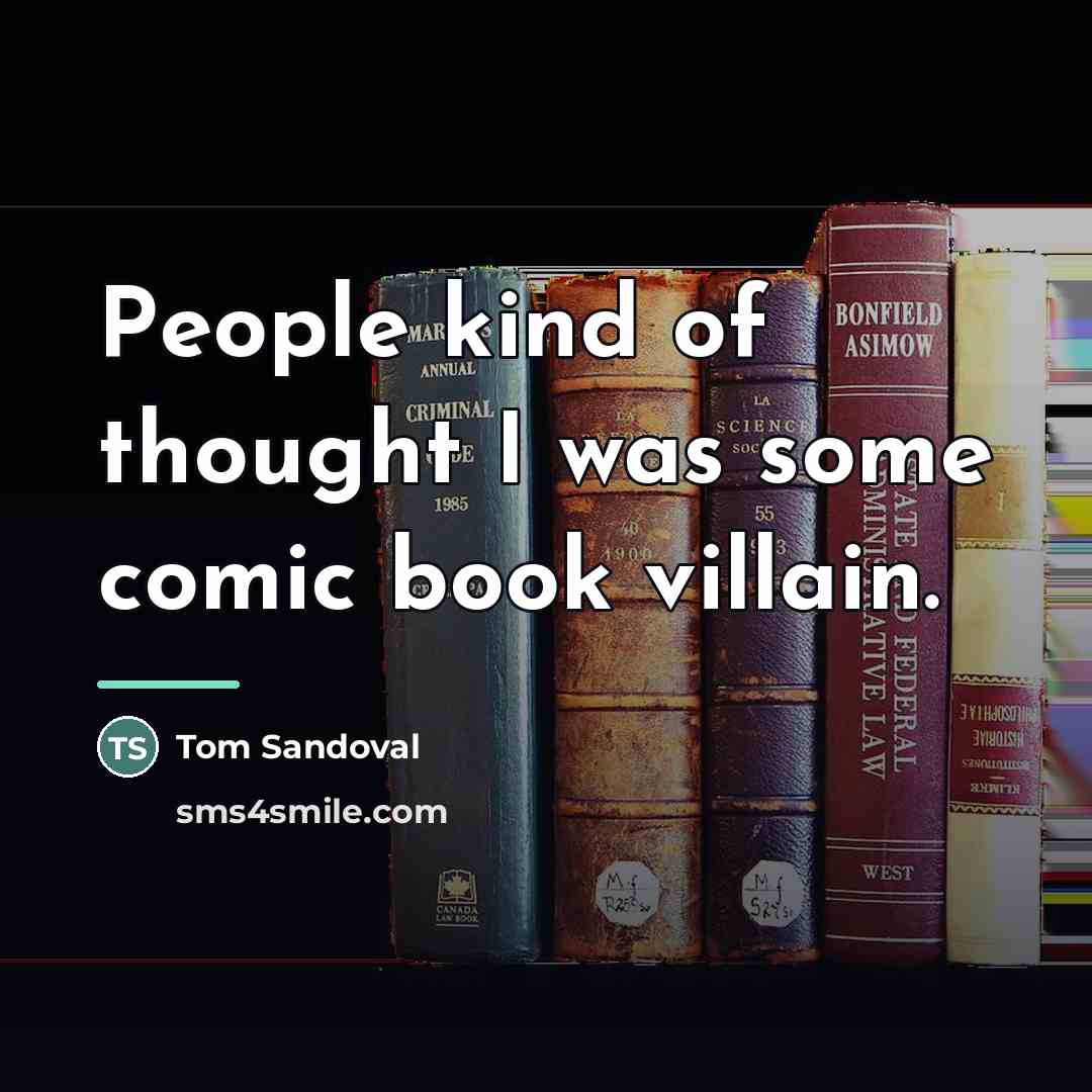 “People kind of thought I was some comic book villain.…” quote by Tom Sandoval