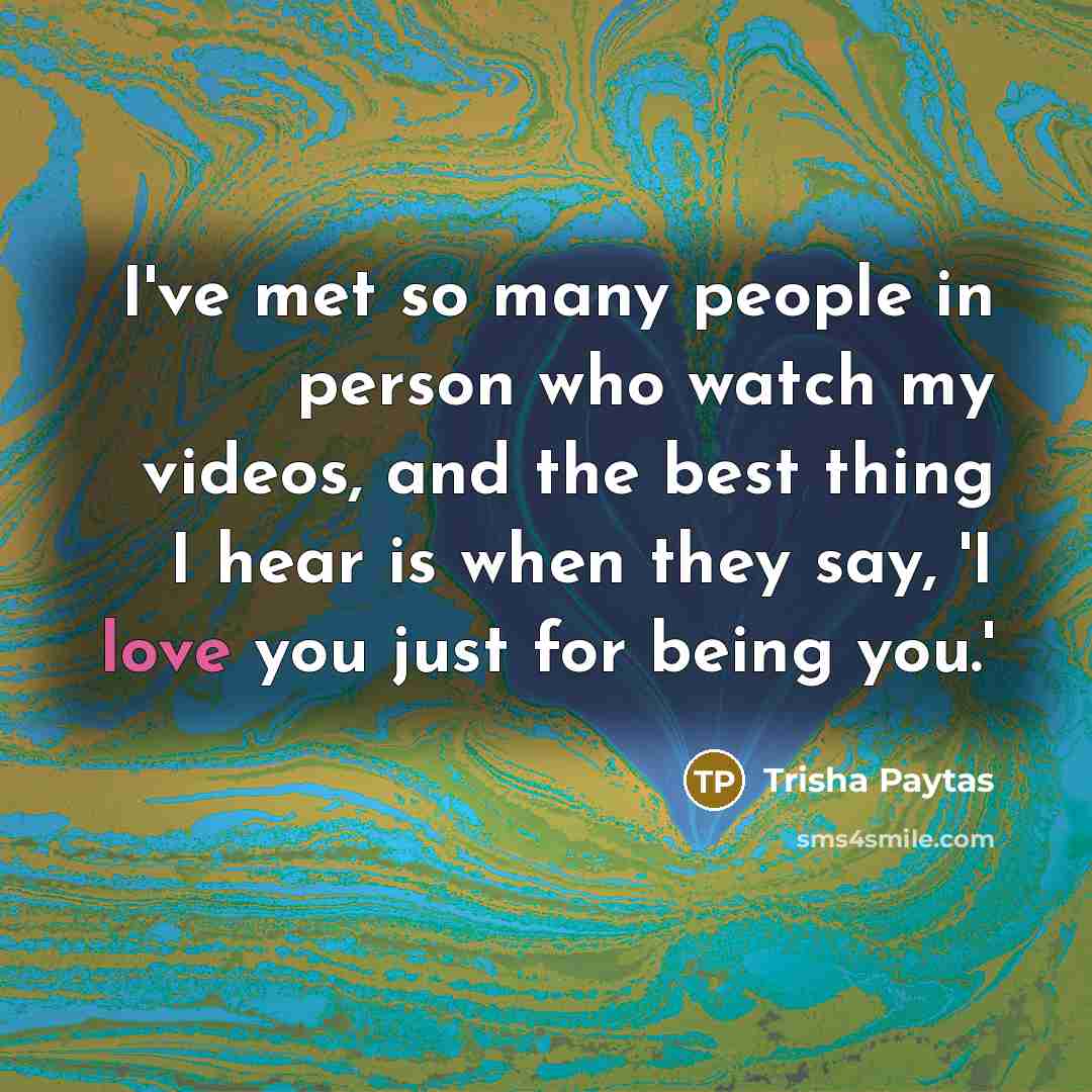 “I've met so many people in person who watch my…” quote by Trisha Paytas