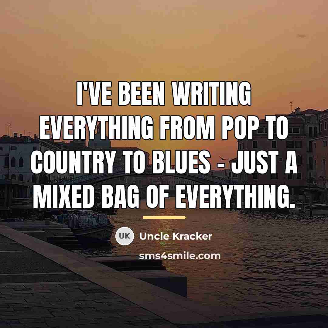 “I've been writing everything from pop to country to blues…” quote by Uncle Kracker