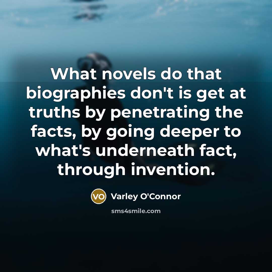 “What novels do that biographies don't is get at truths…” quote by Varley O'Connor
