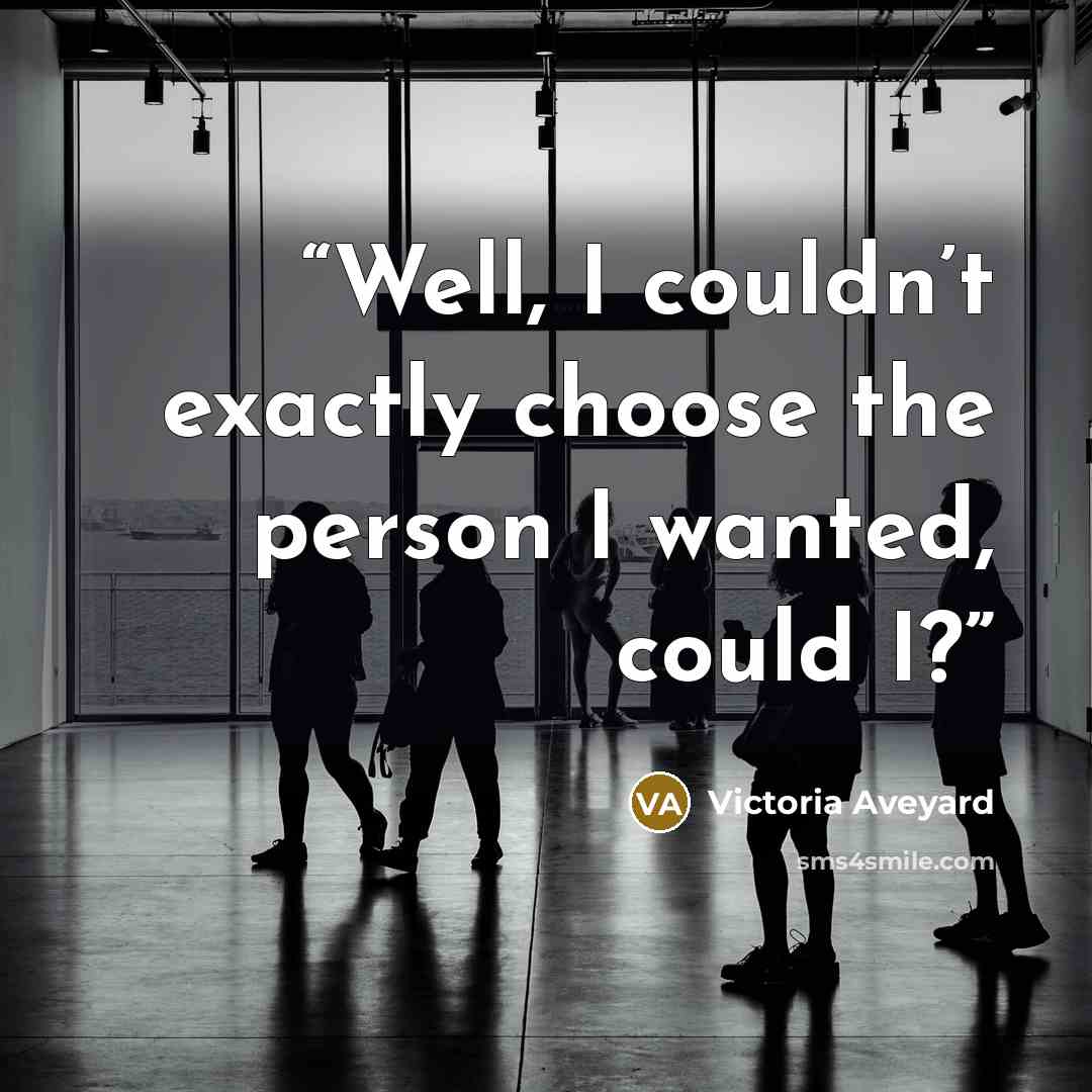 “Well, I couldn’t exactly choose the person I wanted, could I?” quote by Victoria Aveyard