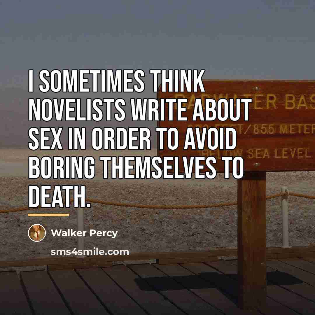 “I sometimes think novelists write about sex in order to…” quote by Walker Percy