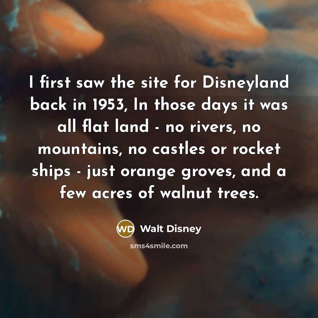 “I first saw the site for Disneyland back in 1953,…” quote by Walt Disney