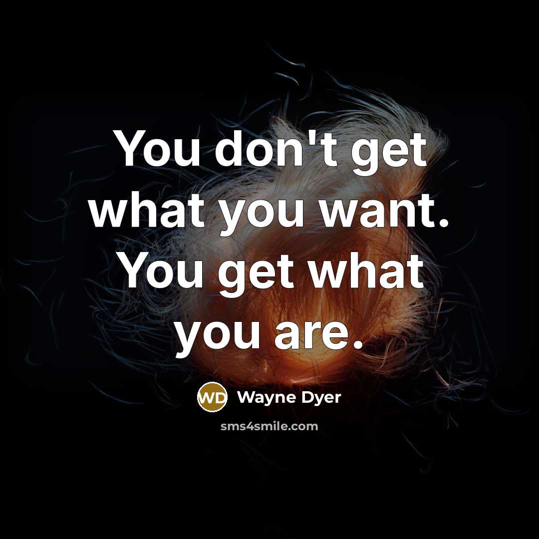 “You don't get what you want. You get what you…” quote by Wayne Dyer