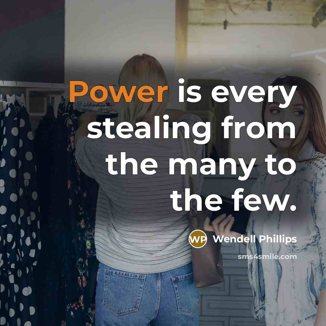 “Power is every stealing from the many to the few.…” quote by Wendell Phillips