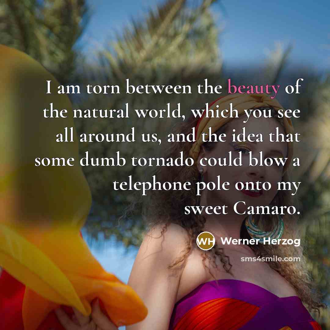 “I am torn between the beauty of the natural world,…” quote by Werner Herzog