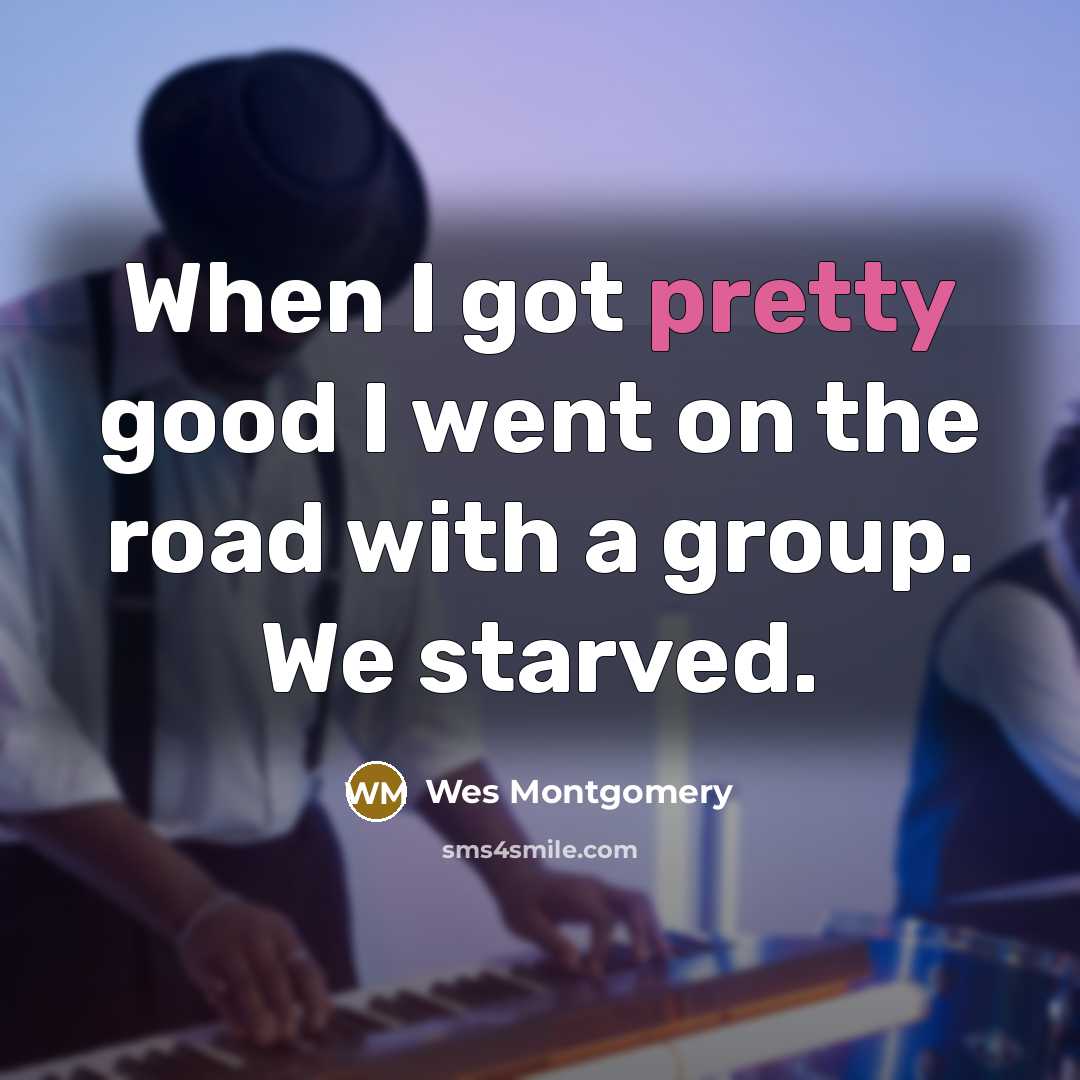 “When I got pretty good I went on the road…” quote by Wes Montgomery