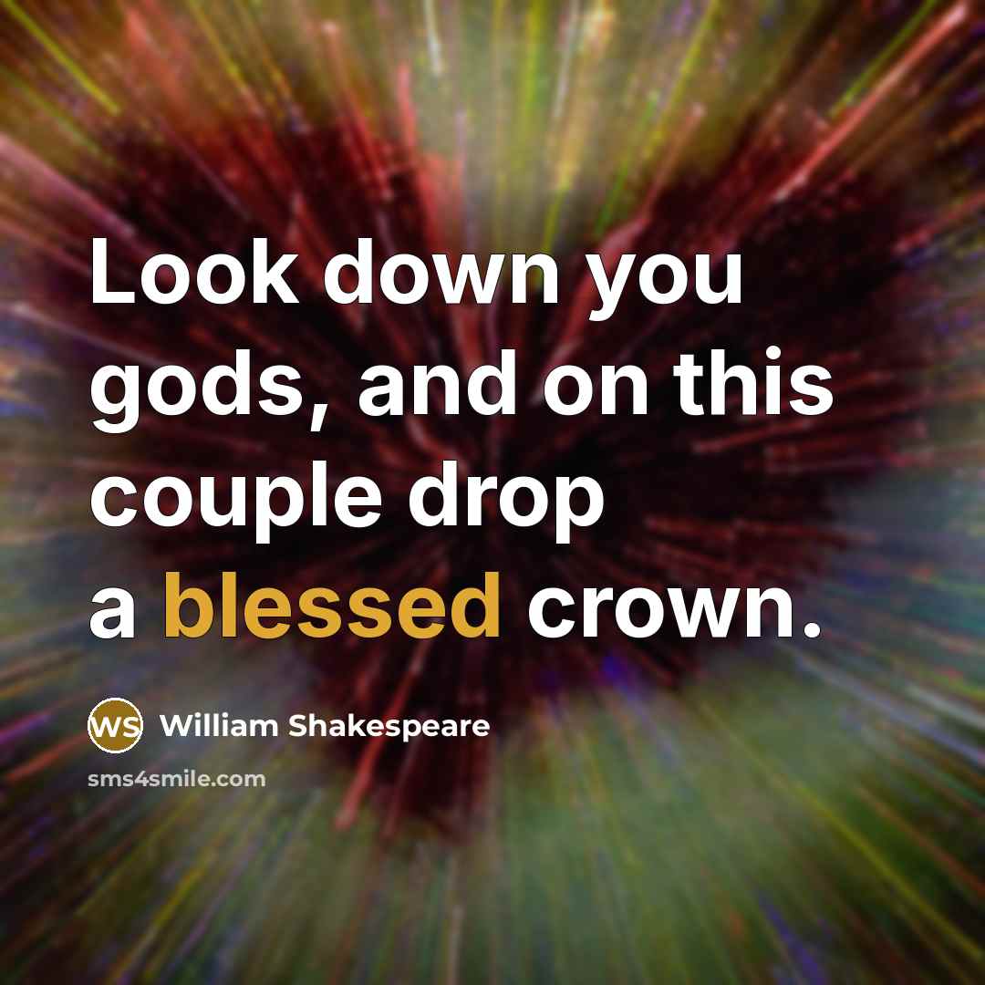 “Look down you gods, and on this couple drop a…” quote by William Shakespeare
