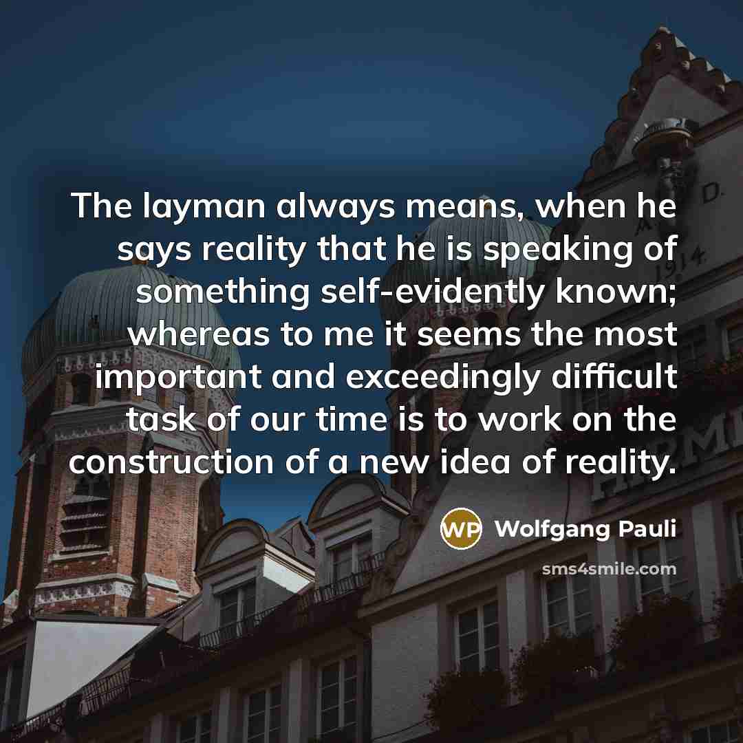 “The layman always means, when he says reality that he…” quote by Wolfgang Pauli