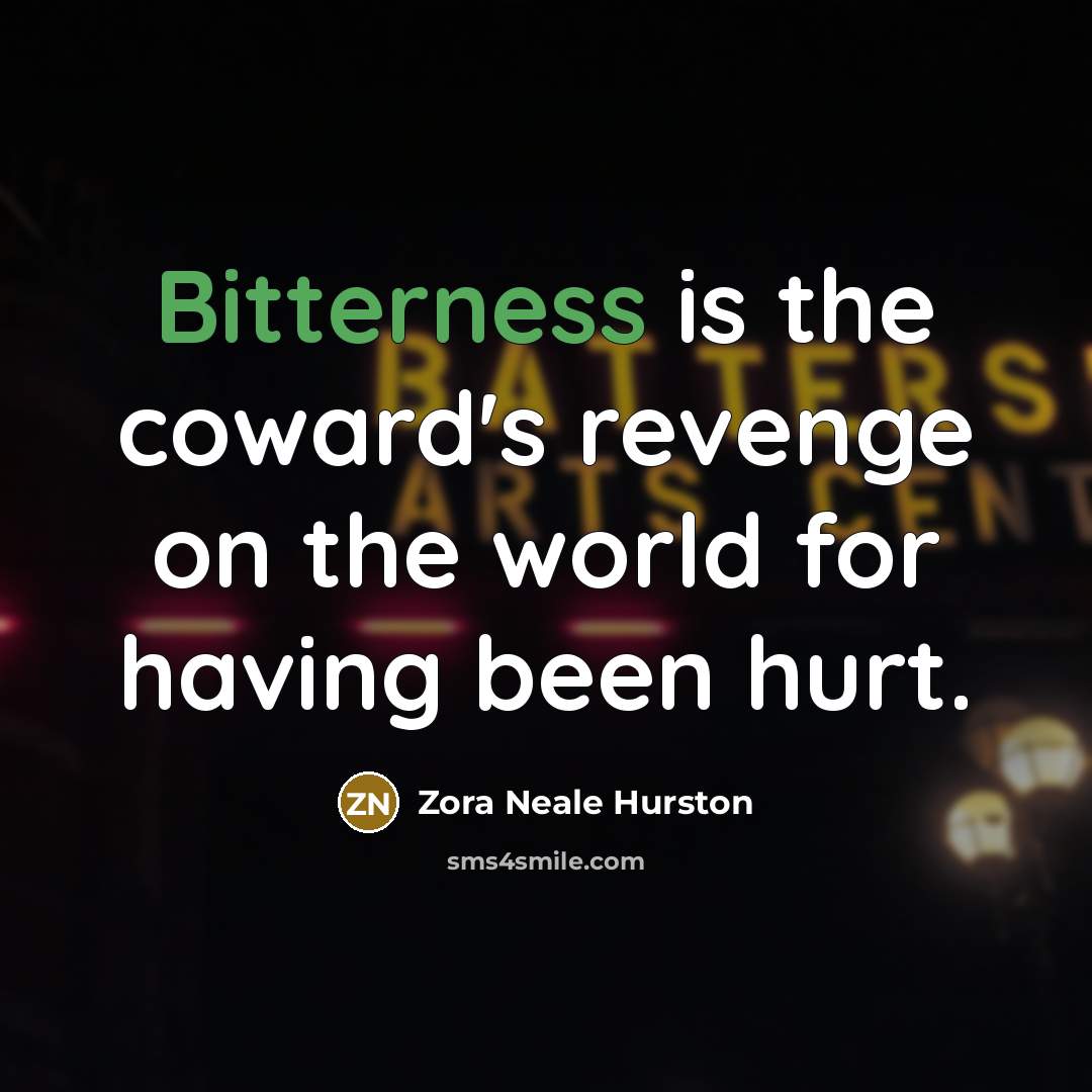 “Bitterness is the coward's revenge on the world for having…” quote by Zora Neale Hurston