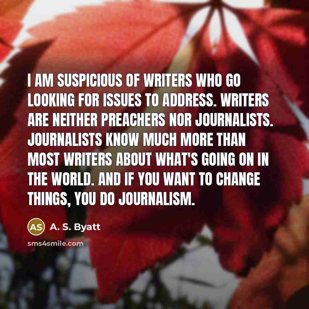 “I am suspicious of writers who go looking for issues…” quote by A. S. Byatt