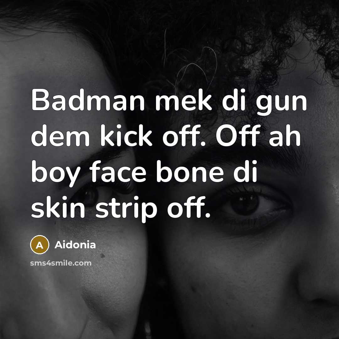 “Badman mek di gun dem kick off. Off ah boy face bone di skin strip off.” quote by Aidonia