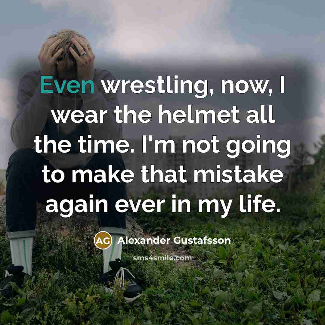 “Even wrestling, now, I wear the helmet all the time.…” quote by Alexander Gustafsson