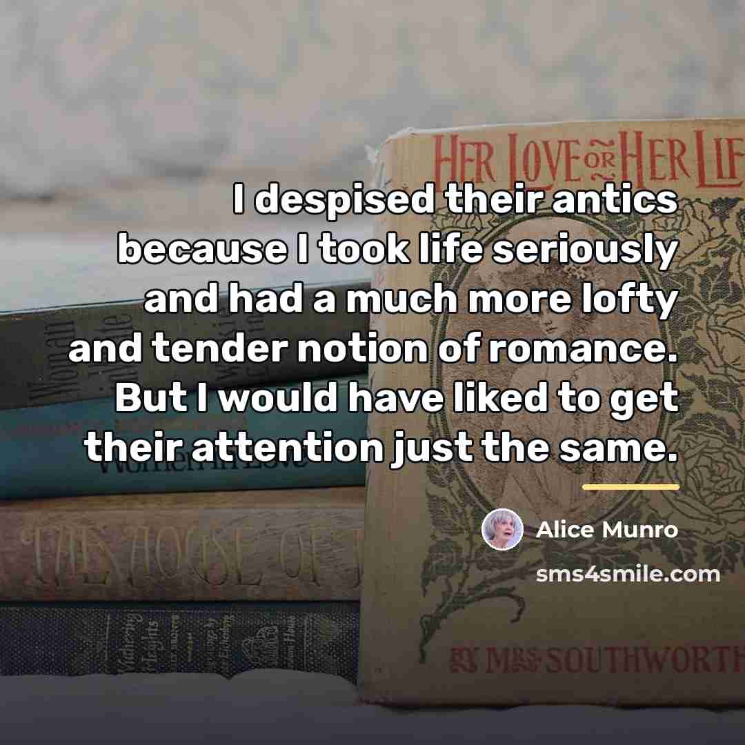 “I despised their antics because I took life seriously and…” quote by Alice Munro