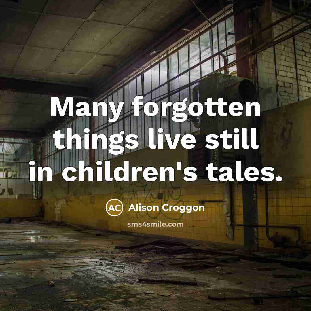 “Many forgotten things live still in children's tales.…” quote by Alison Croggon