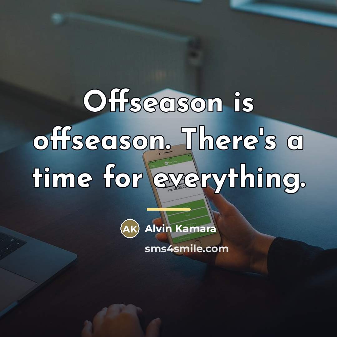 “Offseason is offseason. There's a time for everything.…” quote by Alvin Kamara