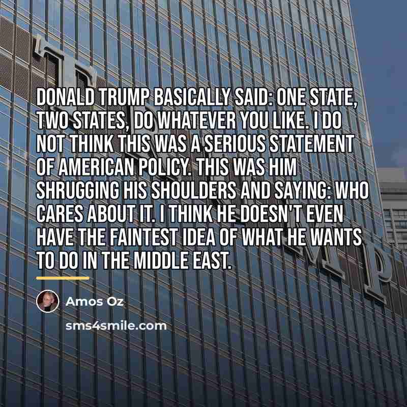 “Donald Trump basically said: One state, two states, do whatever…” quote by Amos Oz