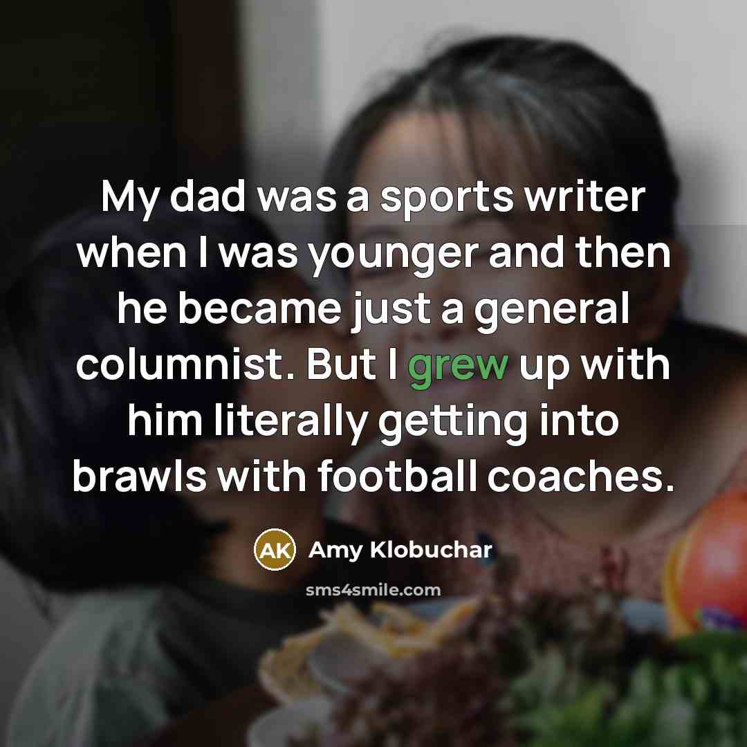 “My dad was a sports writer when I was younger…” quote by Amy Klobuchar