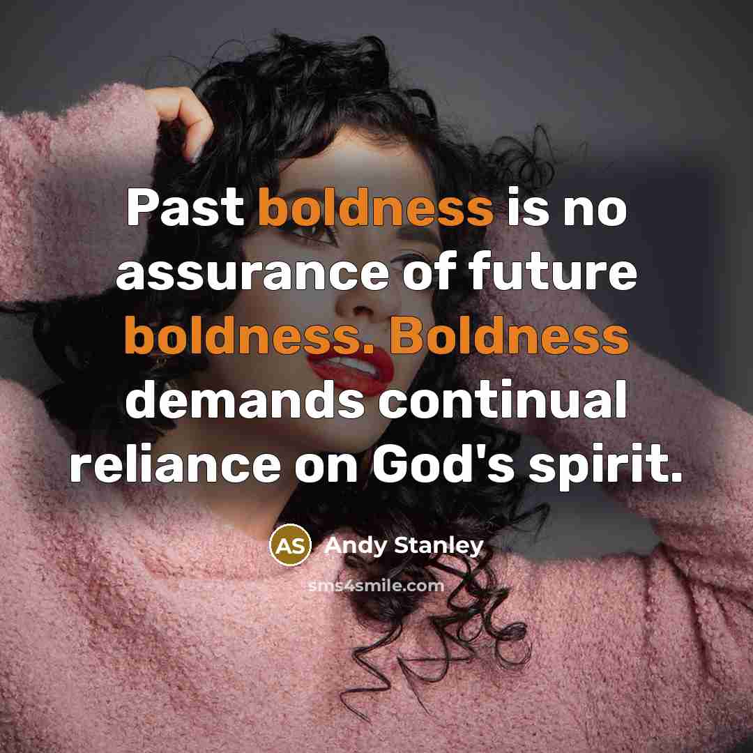 “Past boldness is no assurance of future boldness. Boldness demands…” quote by Andy Stanley