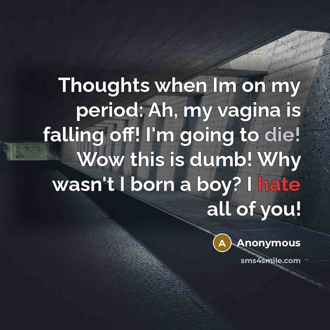 “Thoughts when Im on my period: Ah, my vagina is…” quote by Anonymous
