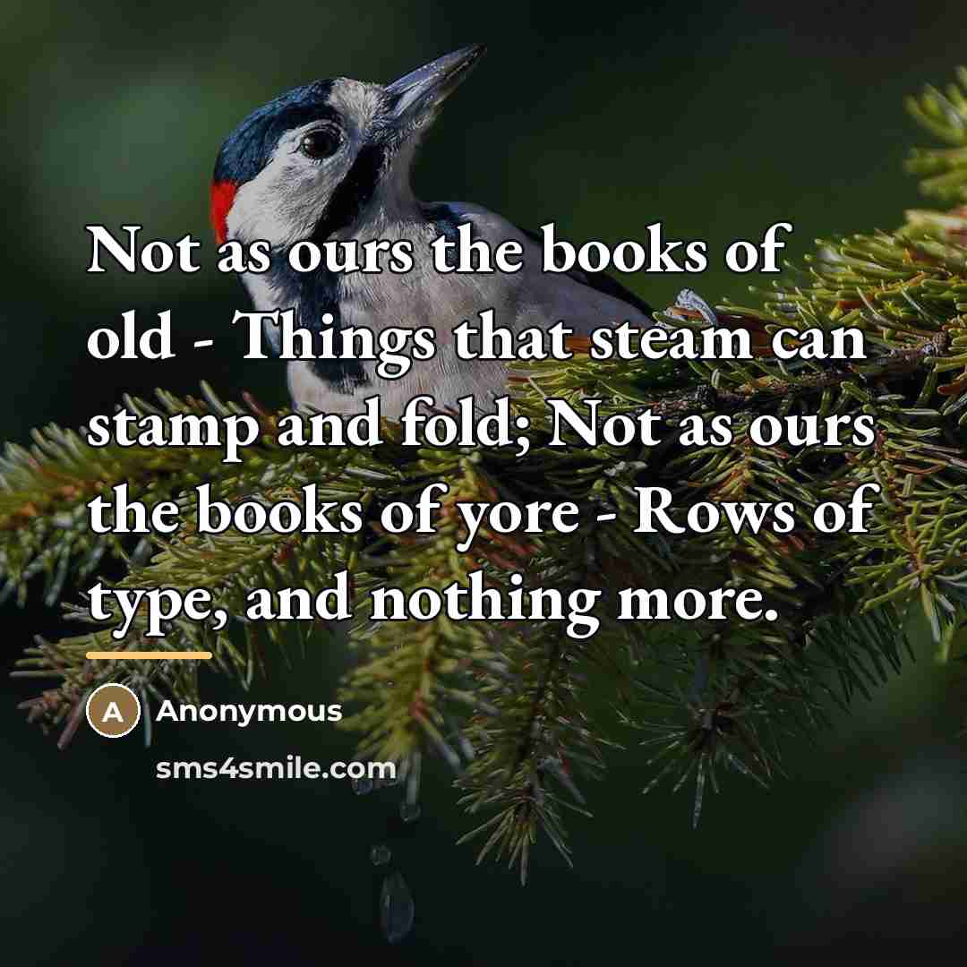“Not as ours the books of old - Things that…” quote by Anonymous