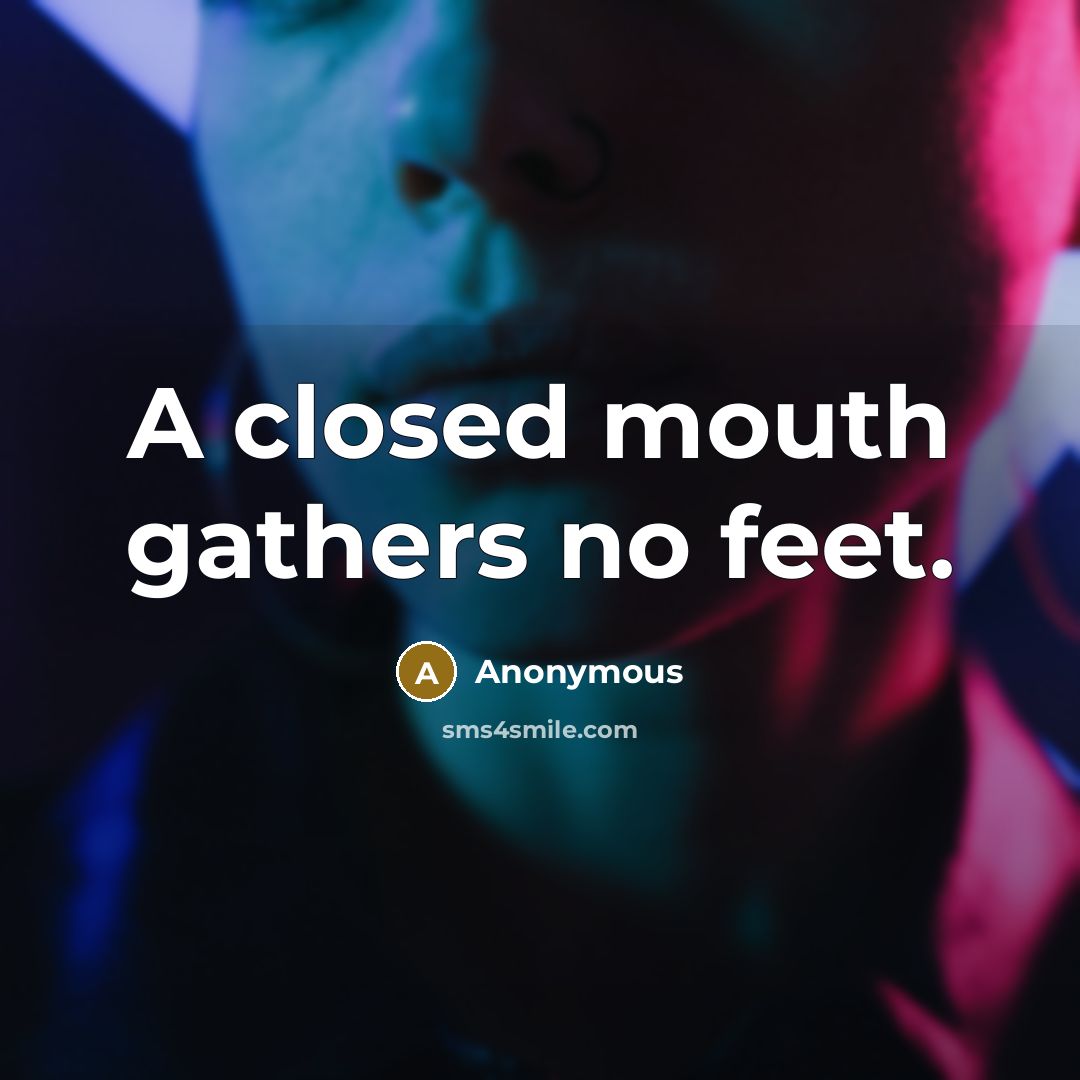 “A closed mouth gathers no feet.” quote by Anonymous