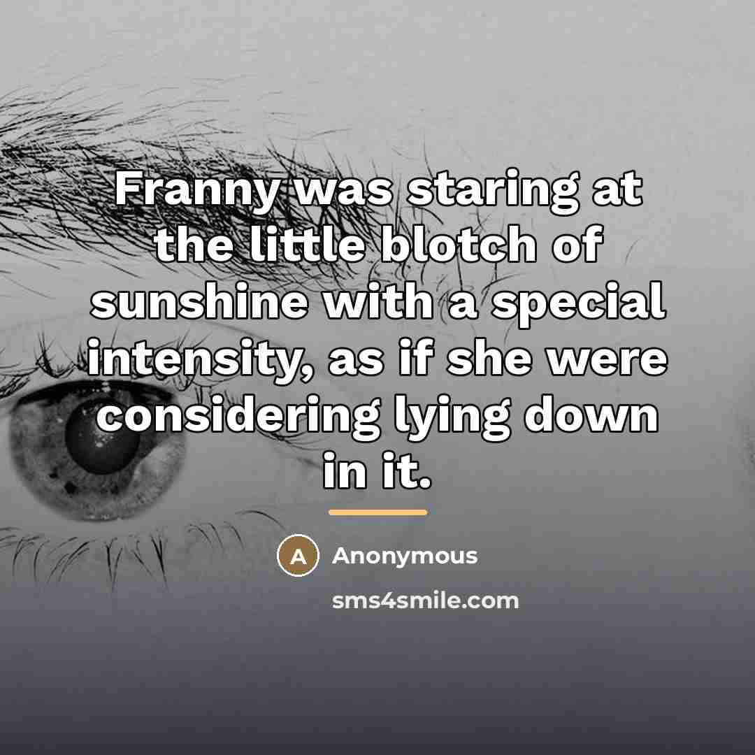 “Franny was staring at the little blotch of sunshine with…” quote by Anonymous