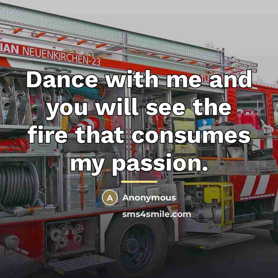 “Dance with me and you will see the fire that…” quote by Anonymous