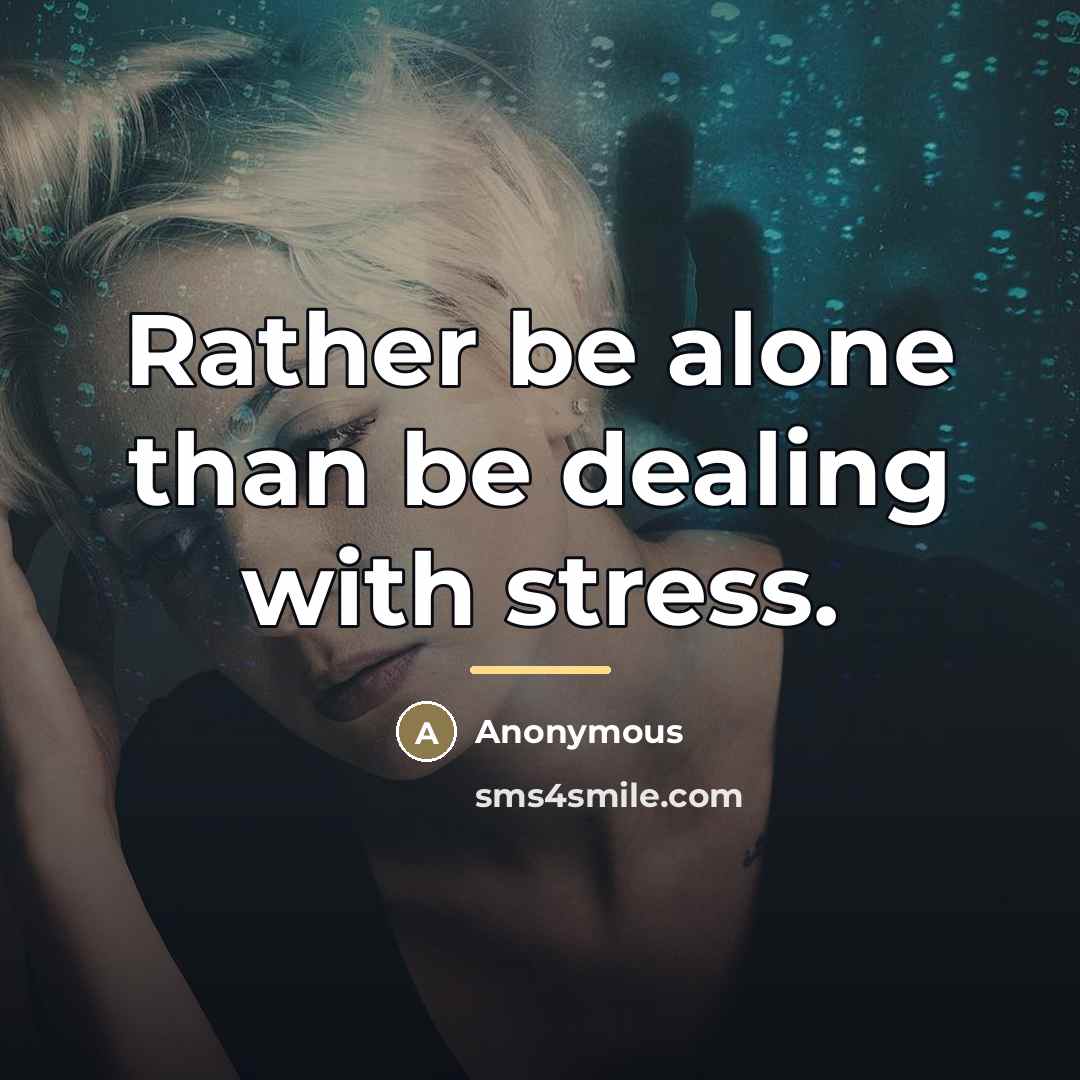 “Rather be alone than be dealing with stress.…” quote by Anonymous