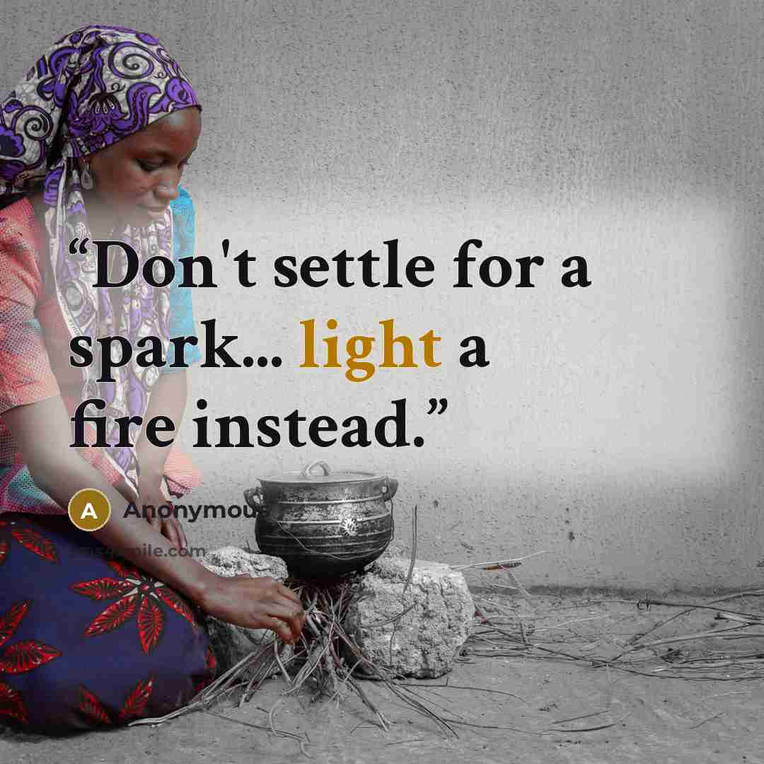 “Don't settle for a spark... light a fire instead.” quote by Anonymous