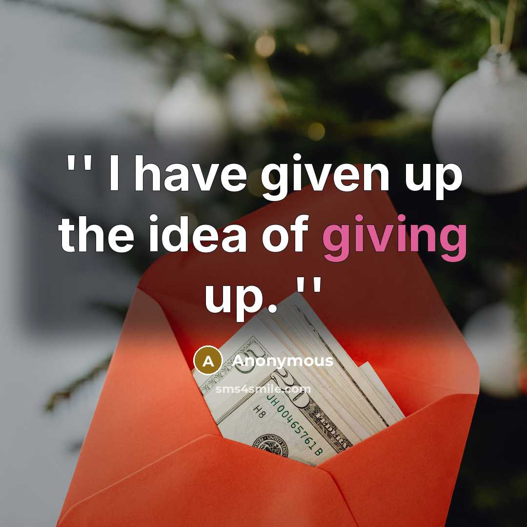 “'' I have given up the idea of giving up.…” quote by Anonymous