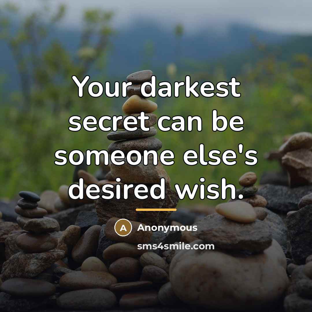 “Your darkest secret can be someone else's desired wish.…” quote by Anonymous