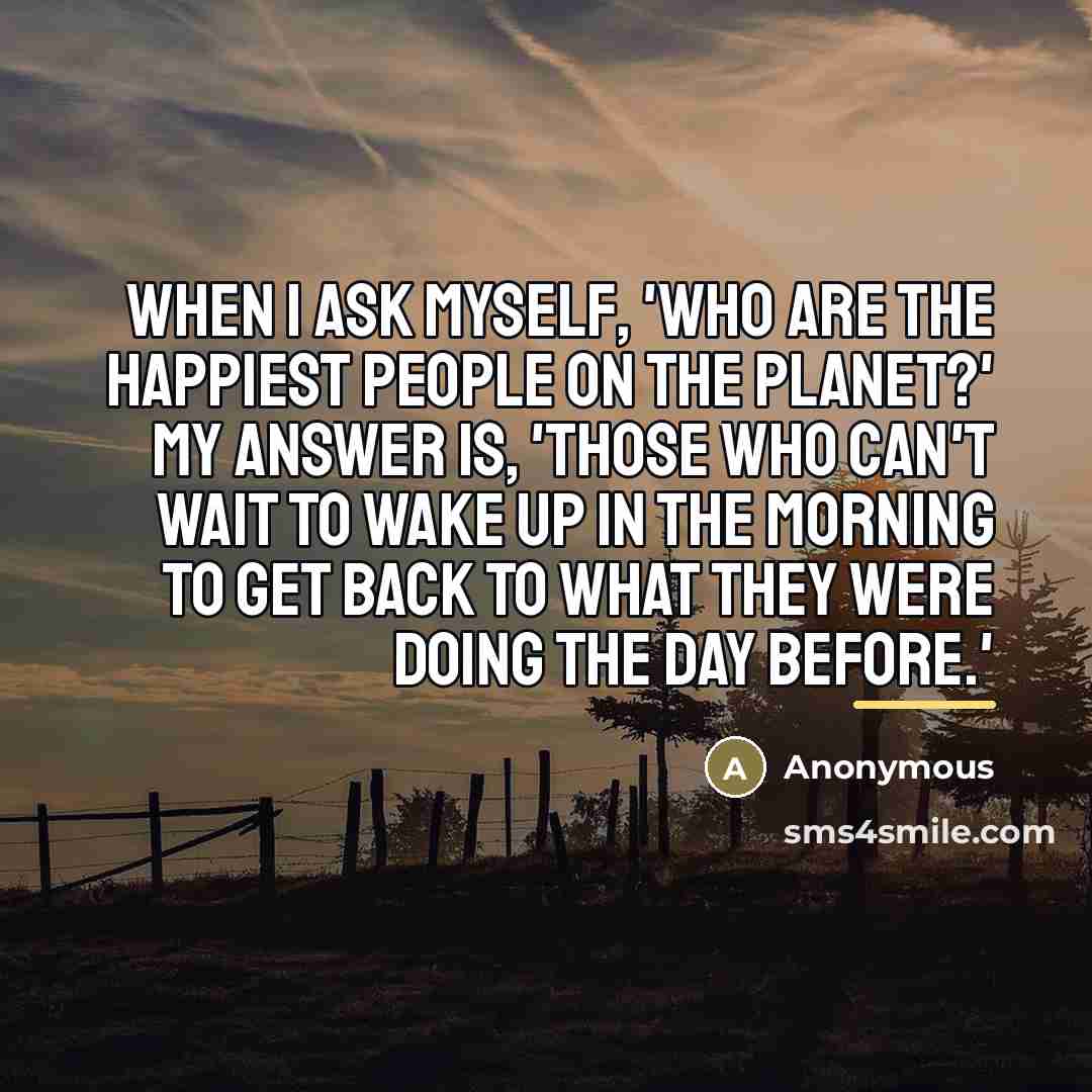 “When I ask myself, 'Who are the happiest people on…” quote by Anonymous