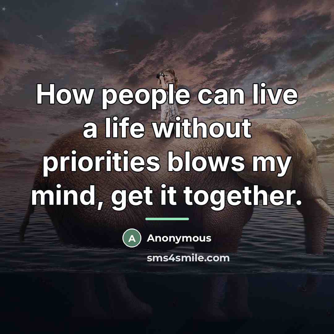 “How people can live a life without priorities blows my…” quote by Anonymous