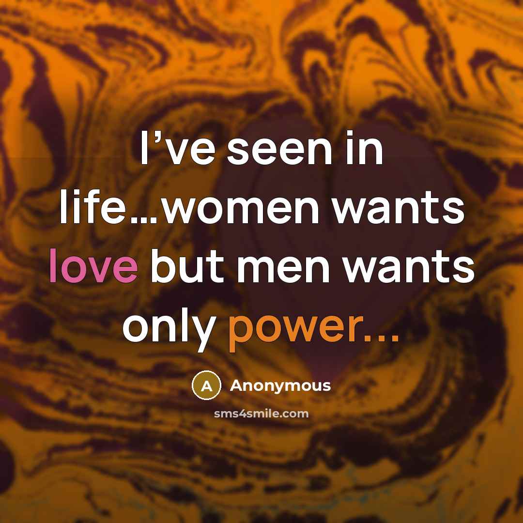 “I've seen in life....women wants love but men wants only…” quote by Anonymous