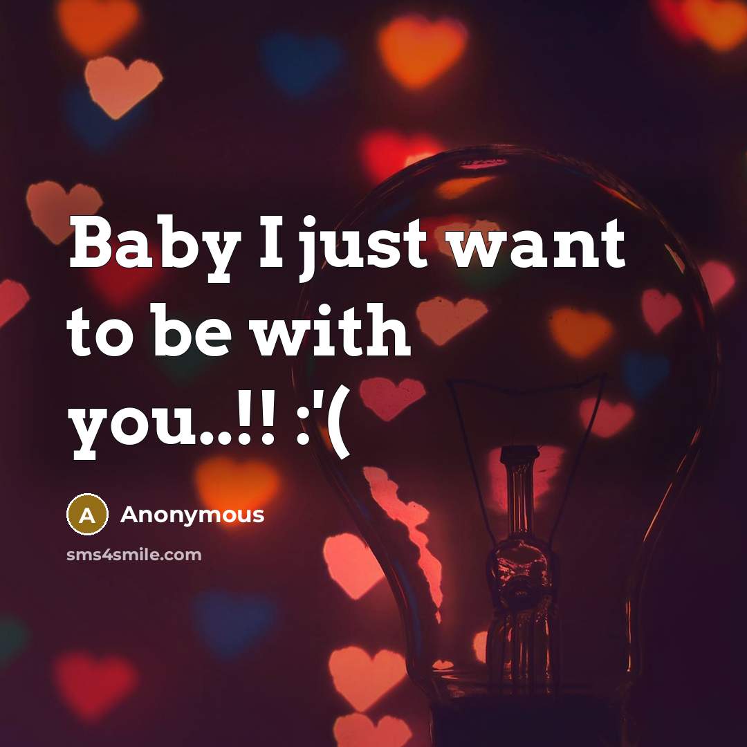 “Baby I just want to be with you..!! :'(…” quote by Anonymous