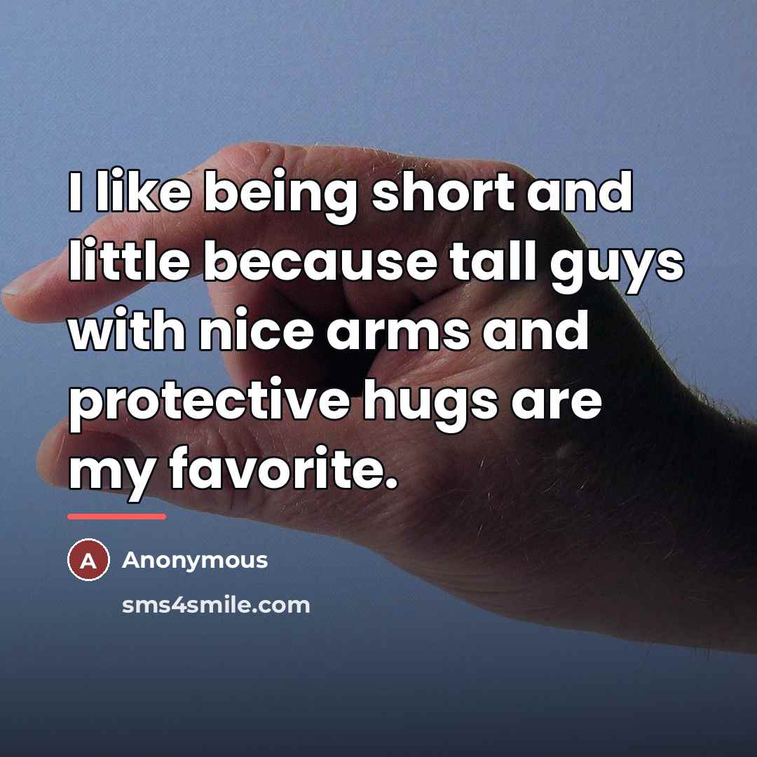 “I like being short and little because tall guys with…” quote by Anonymous