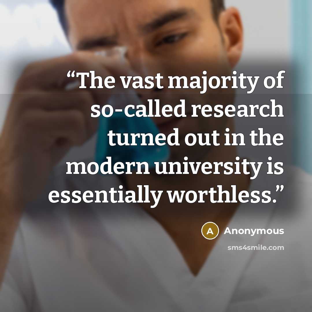 “The vast majority of so-called research turned out in the modern university is essentially worthless.” quote by Anonymous