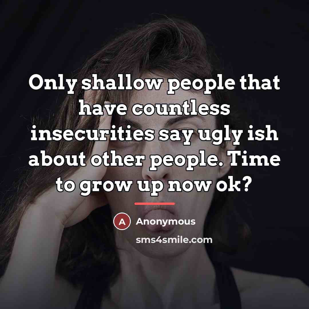 “Only shallow people that have countless insecurities say ugly ish…” quote by Anonymous