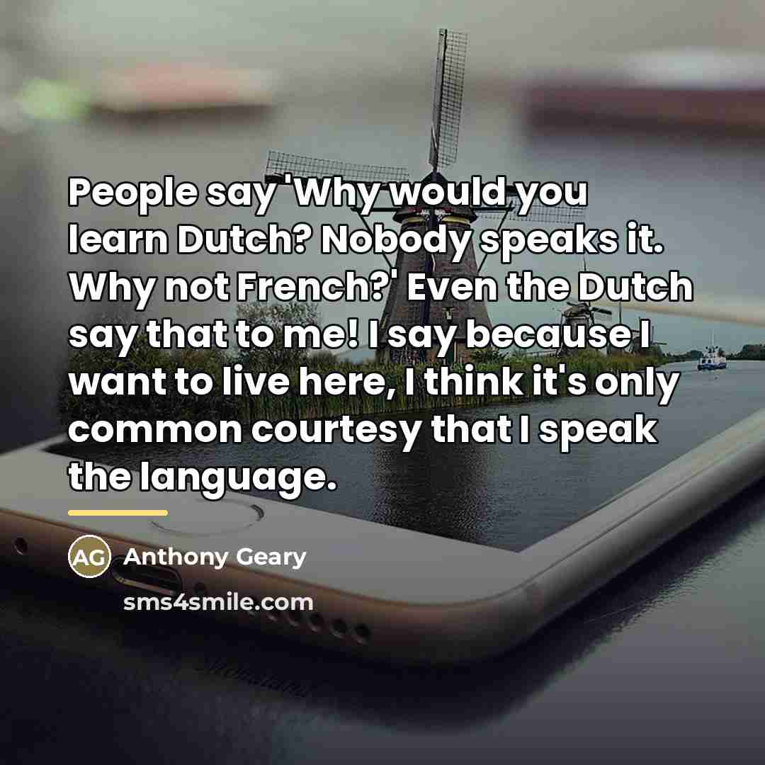 “People say 'Why would you learn Dutch? Nobody speaks it.…” quote by Anthony Geary