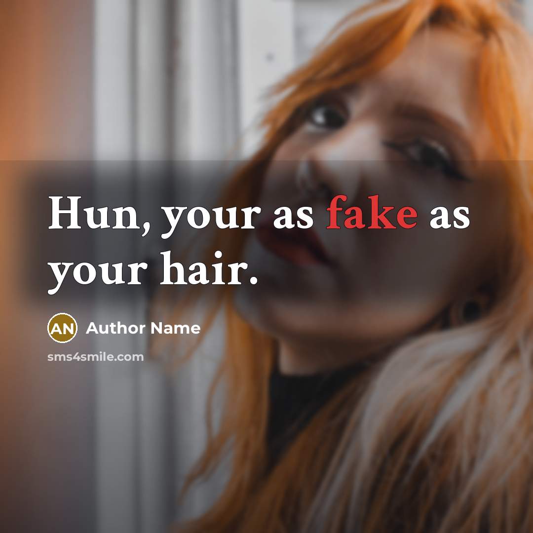 “Hun, your as fake as your hair.…” quote by Author Name