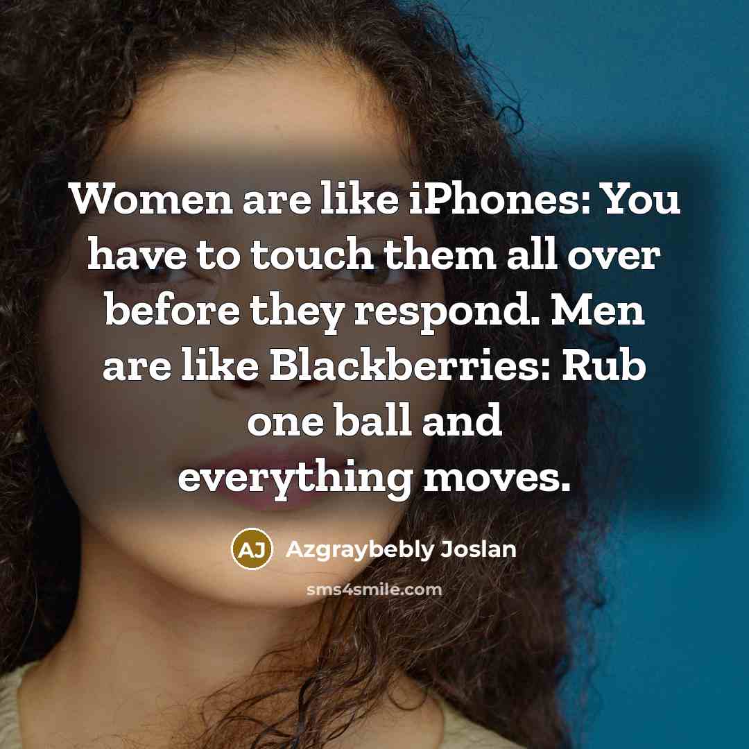 “Women are like iPhones: You have to touch them all…” quote by Azgraybebly Joslan